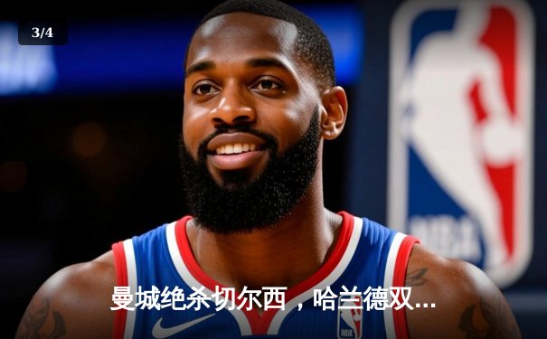 曼城绝杀切尔西，哈兰德双响锁定英超榜首 - 3