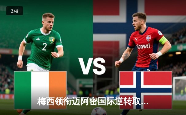 梅西领衔迈阿密国际逆转取胜，美职联新赛季开局惊艳 - 2