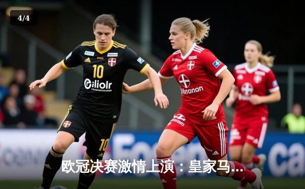 欧冠决赛激情上演：皇家马德里逆转胜利，第15次问鼎欧洲之巅 - 4