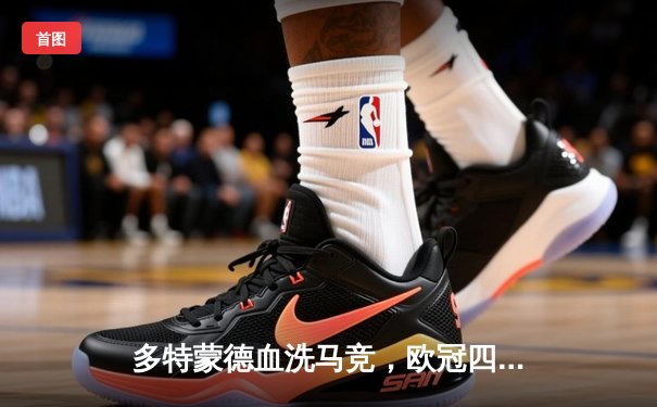 多特蒙德血洗马竞，欧冠四强上演惊天逆转