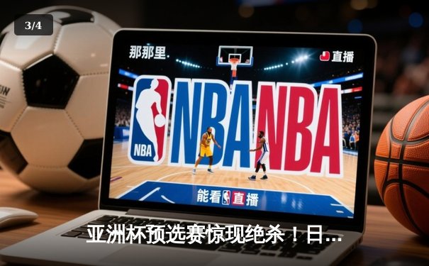 亚洲杯预选赛惊现绝杀！日本男篮加时险胜澳大利亚 - 3