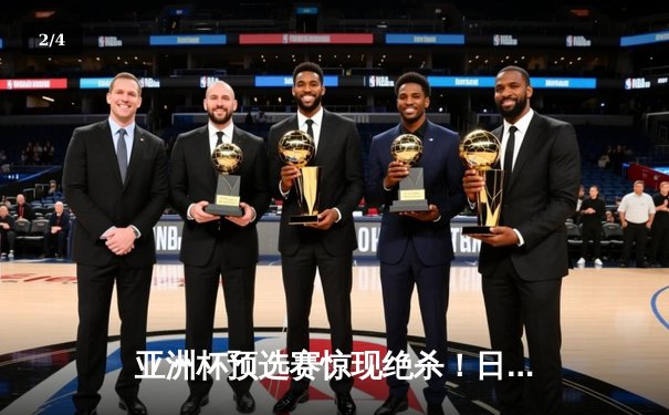 亚洲杯预选赛惊现绝杀！日本男篮加时险胜澳大利亚 - 2